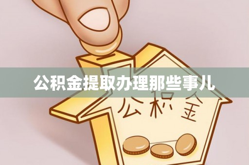 承德公积金提取办理那些事儿