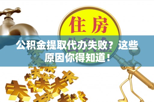 承德公积金提取代办失败？这些原因你得知道！