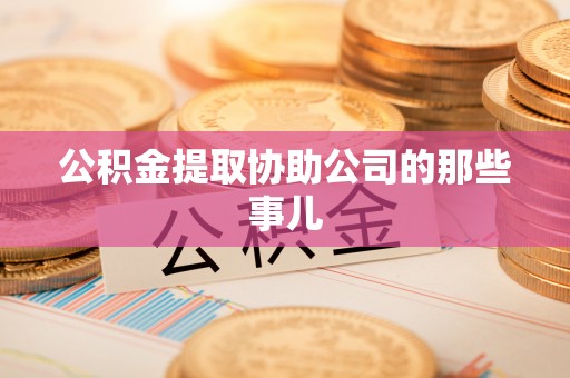 承德公积金提取协助公司的那些事儿