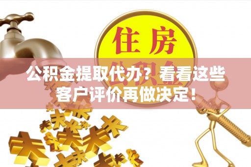 承德公积金提取代办？看看这些客户评价再做决定！