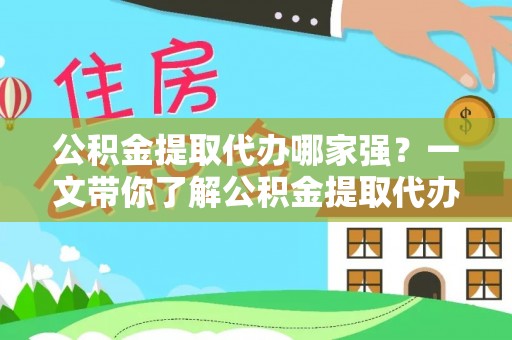 承德公积金提取代办哪家强？一文带你了解公积金提取代办机构排名及相关知识