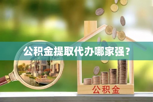 承德公积金提取代办哪家强？