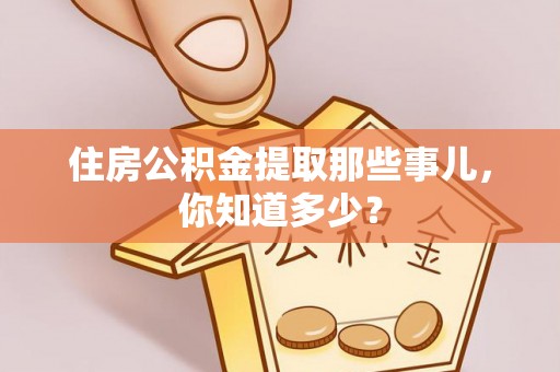 承德住房公积金提取那些事儿，你知道多少？