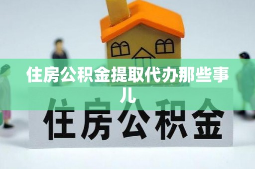 承德住房公积金提取代办那些事儿