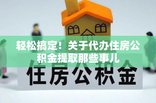 承德轻松搞定！关于代办住房公积金提取那些事儿