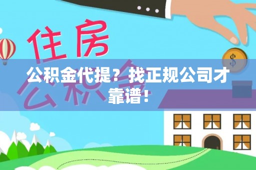 承德公积金代提？找正规公司才靠谱！