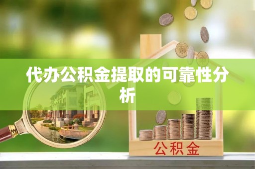 承德代办公积金提取的可靠性分析