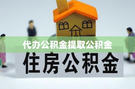 承德代办公积金提取公积金