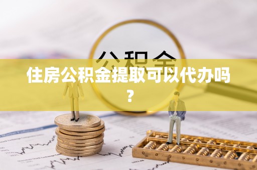 承德住房公积金提取可以代办吗？
