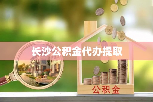 承德长沙公积金代办提取